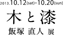 木と漆　飯塚直人展